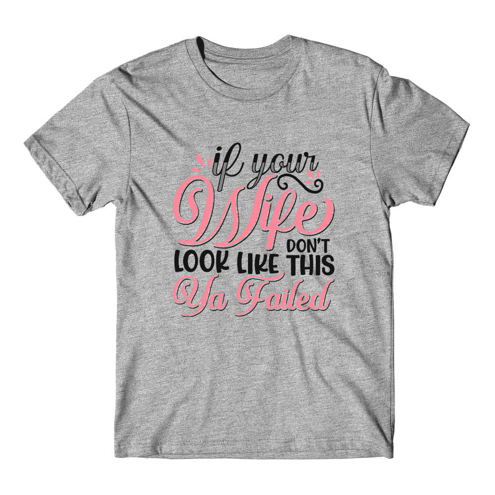 If Your Wife Dont Look Like This- Ya Failed! - Toxic Tee