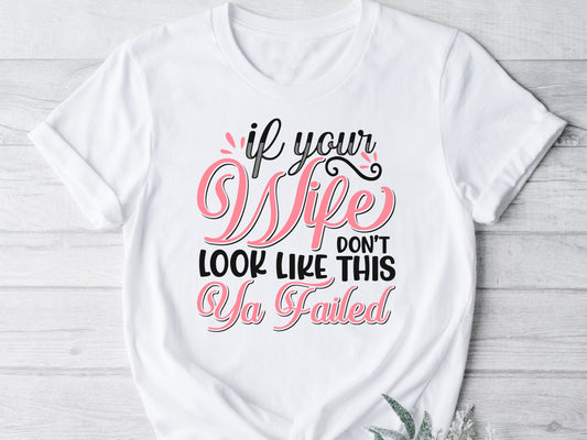 If Your Wife Dont Look Like This- Ya Failed! - Toxic Tee